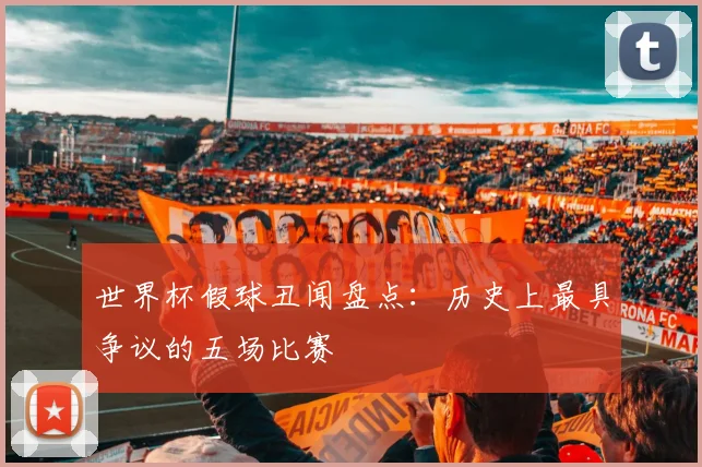 世界杯假球丑闻盘点：历史上最具争议的五场比赛